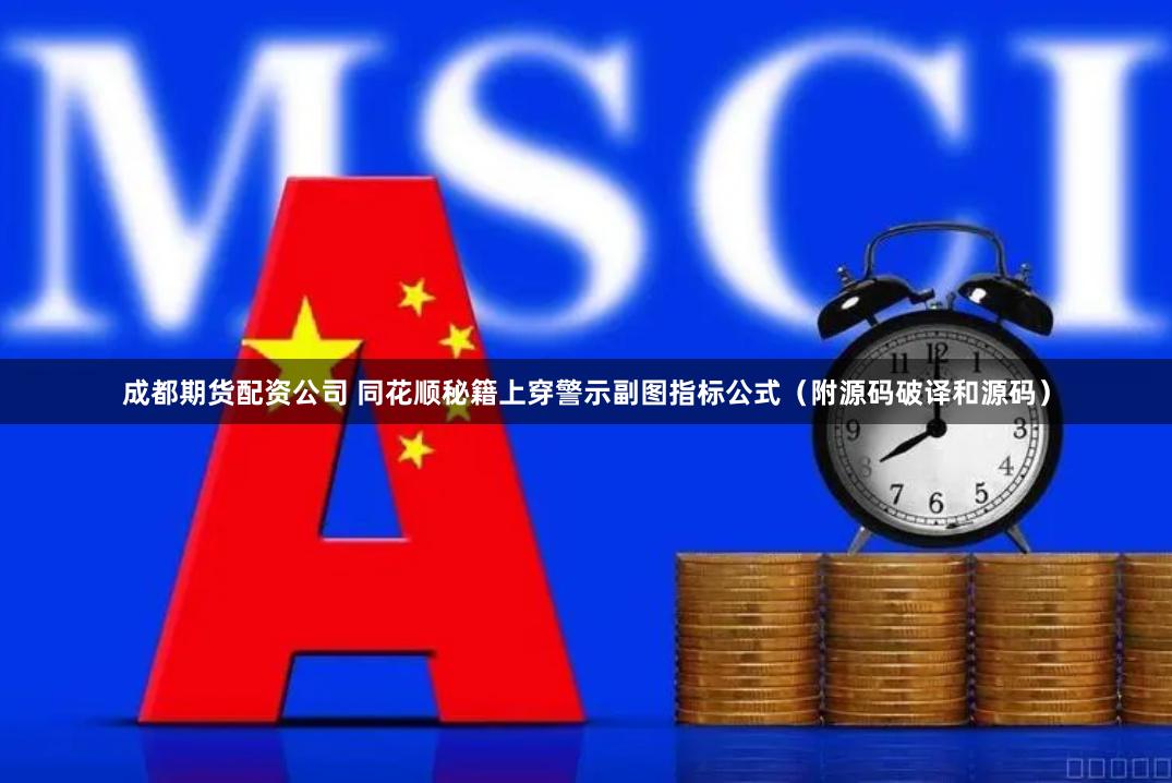 成都期货配资公司 同花顺秘籍上穿警示副图指标公式（附源码破译和源码）