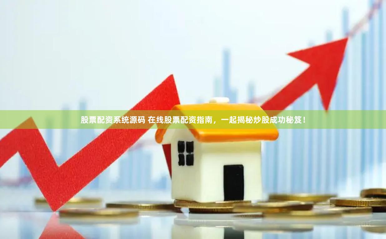 股票配资系统源码 在线股票配资指南，一起揭秘炒股成功秘笈！
