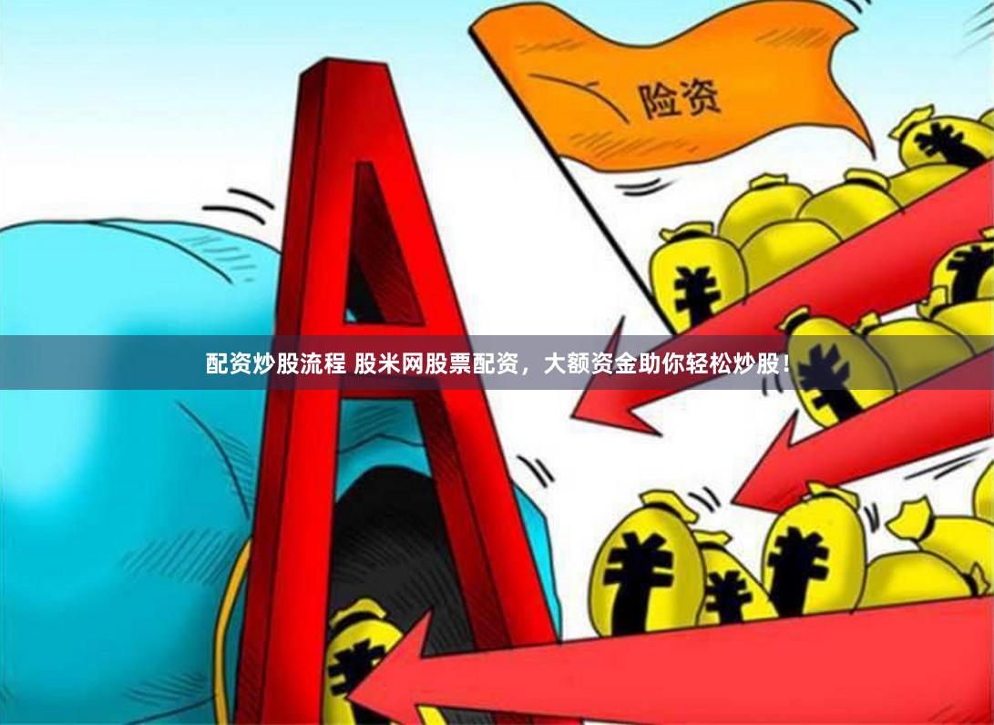 配资炒股流程 股米网股票配资，大额资金助你轻松炒股！