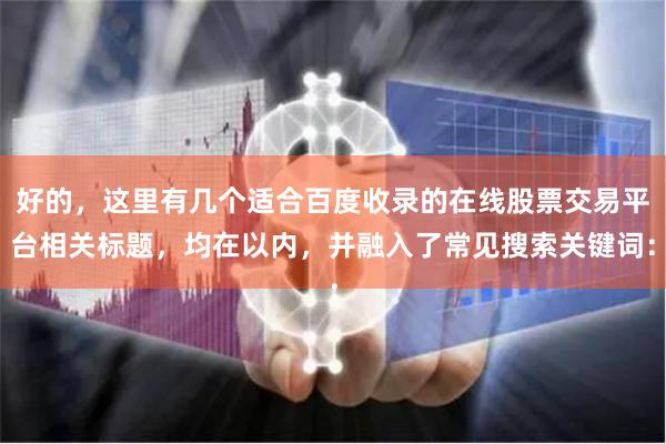 好的,这里有几个适合百度收录的在线股票交易平台相关标题,均在以内,并融入了常见搜索关键词: