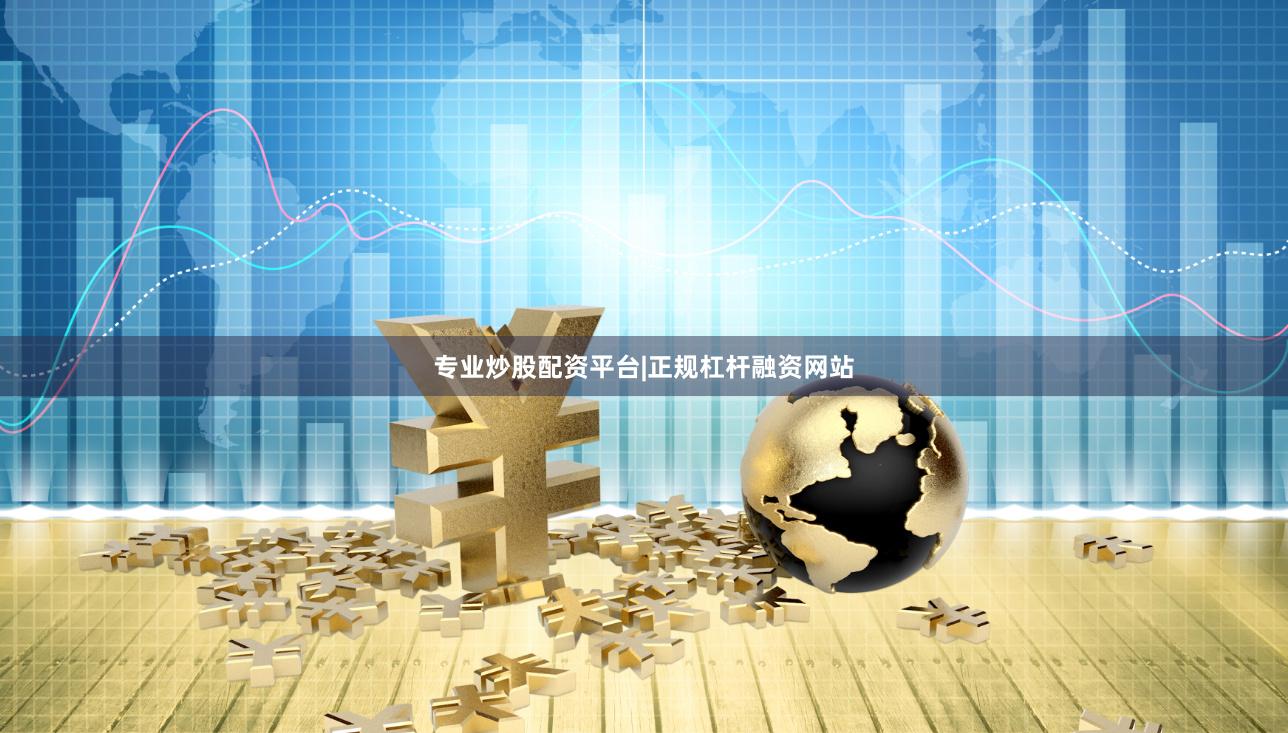 专业炒股配资平台|正规杠杆融资网站
