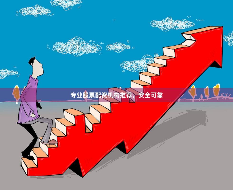 专业股票配资机构推荐，安全可靠