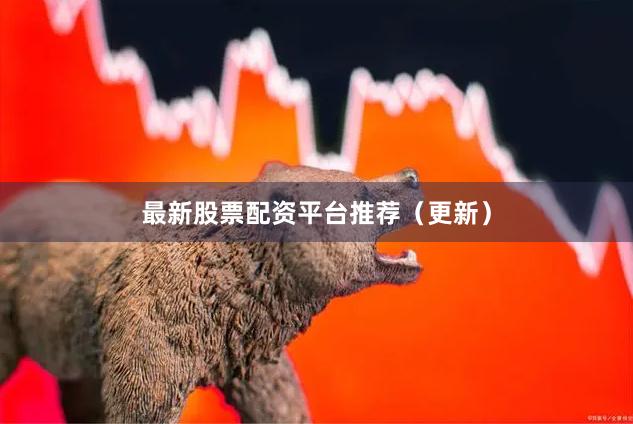 最新股票配资平台推荐（更新）