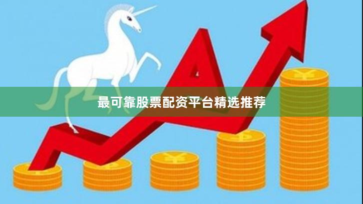 最可靠股票配资平台精选推荐