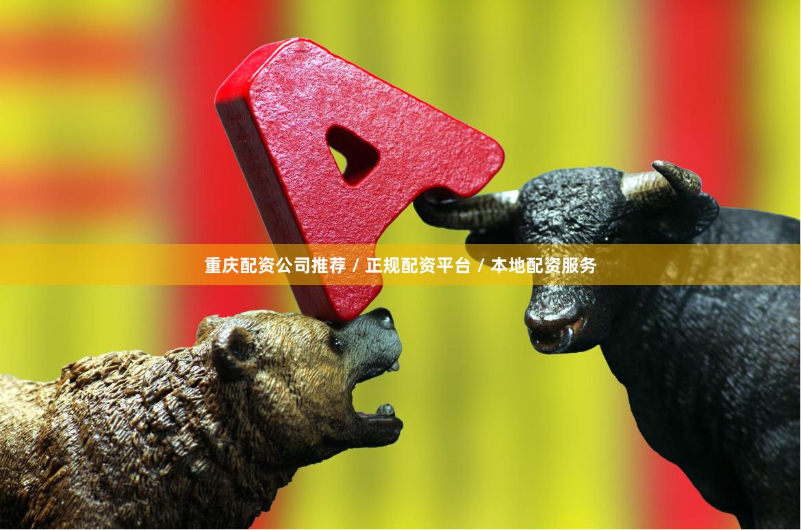 重庆配资公司推荐 / 正规配资平台 / 本地配资服务