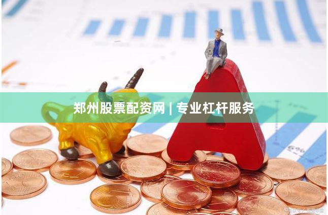 郑州股票配资网 | 专业杠杆服务
