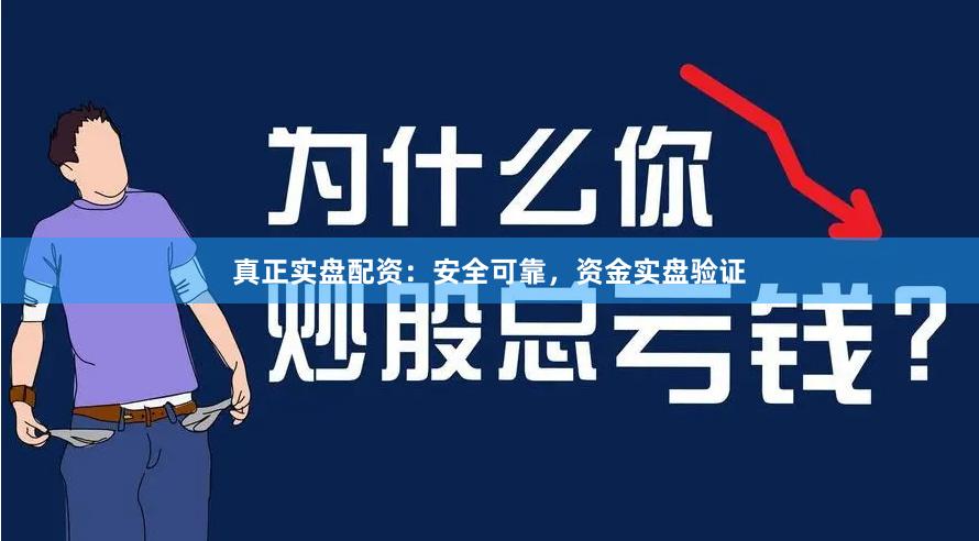真正实盘配资：安全可靠，资金实盘验证