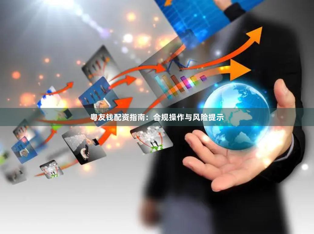 粤友钱配资指南：合规操作与风险提示
