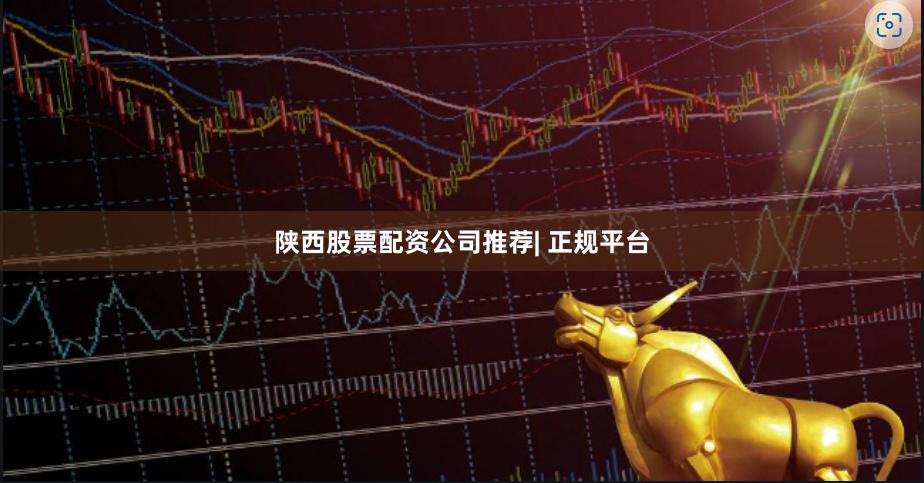 陕西股票配资公司推荐| 正规平台
