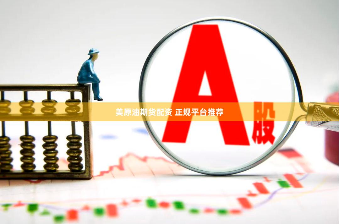 美原油期货配资 正规平台推荐