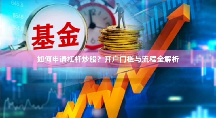 如何申请杠杆炒股？开户门槛与流程全解析