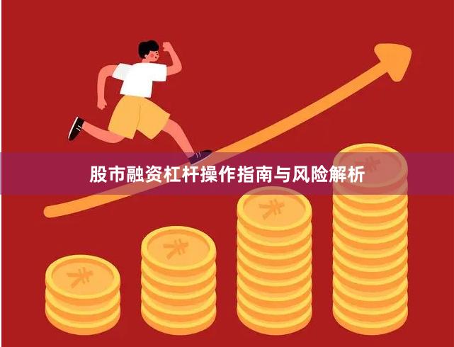 股市融资杠杆操作指南与风险解析