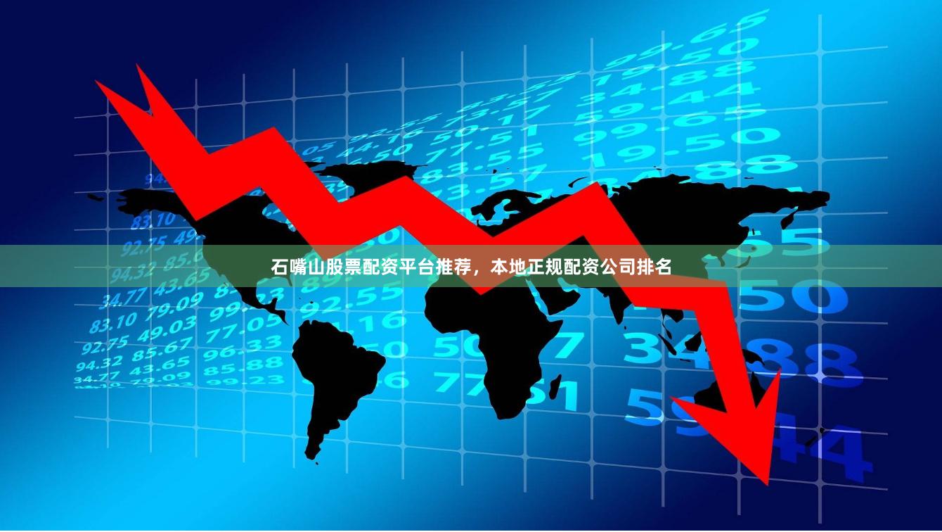 石嘴山股票配资平台推荐，本地正规配资公司排名