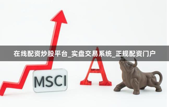 在线配资炒股平台_实盘交易系统_正规配资门户