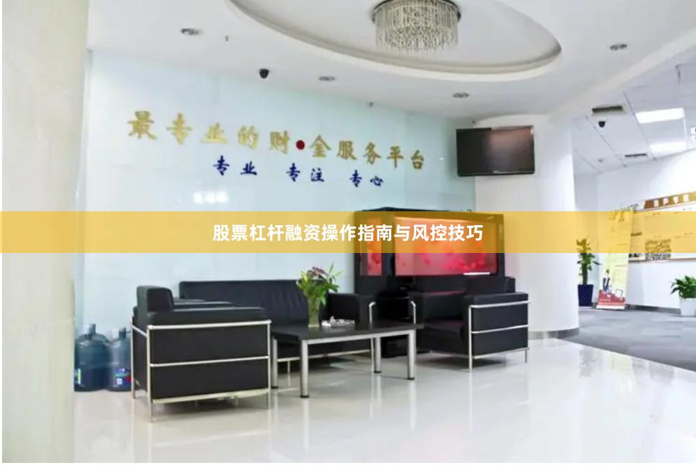股票杠杆融资操作指南与风控技巧